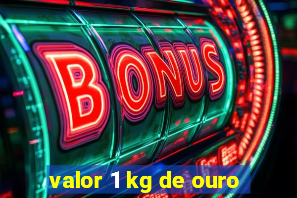 valor 1 kg de ouro